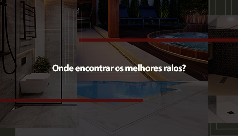 </b>Em fase de acabamento:  <b> Onde encontrar os melhores ralos?